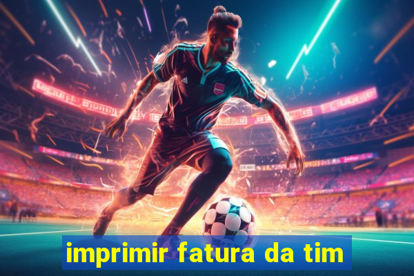 imprimir fatura da tim